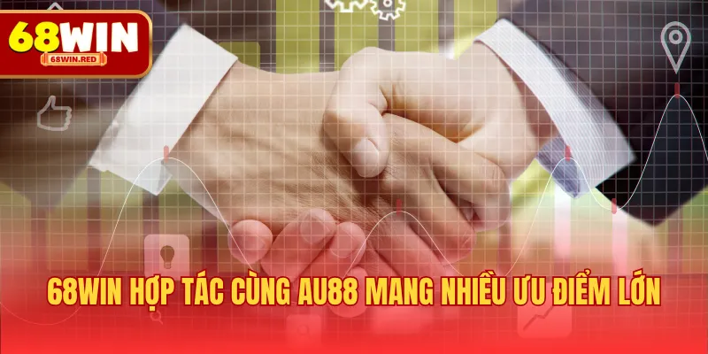 68WIN hợp tác cùng AU88 mang nhiều ưu điểm lớn