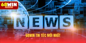 68win tin tức mới nhất