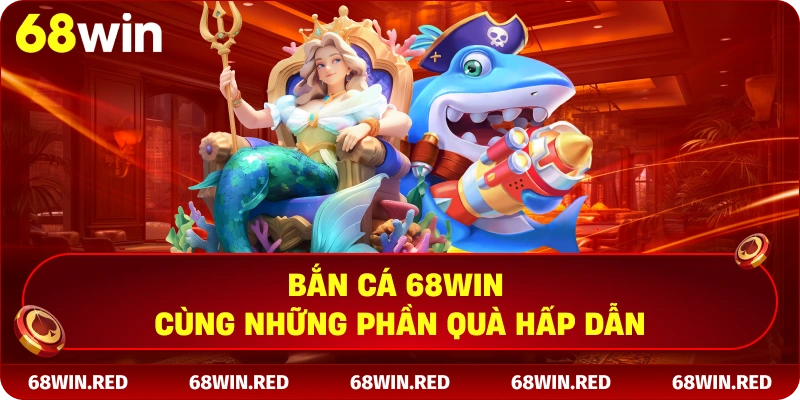 Bắn cá 68win cùng những phần quà hấp dẫn
