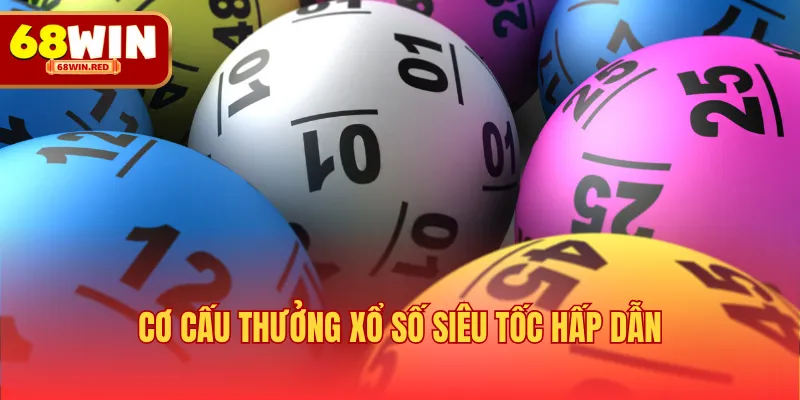 Cơ cấu thưởng xổ số siêu tốc hấp dẫn