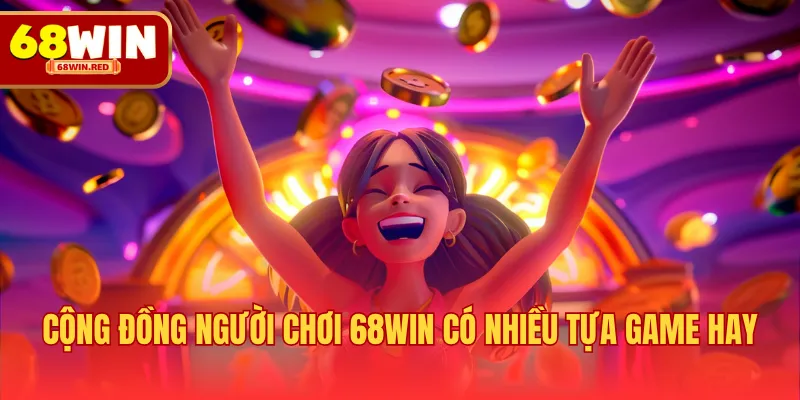Cộng đồng người chơi 68WIN có nhiều tựa game hay