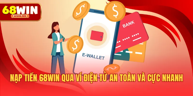 Nạp tiền 68WIN qua ví điện tử an toàn và cực nhanh