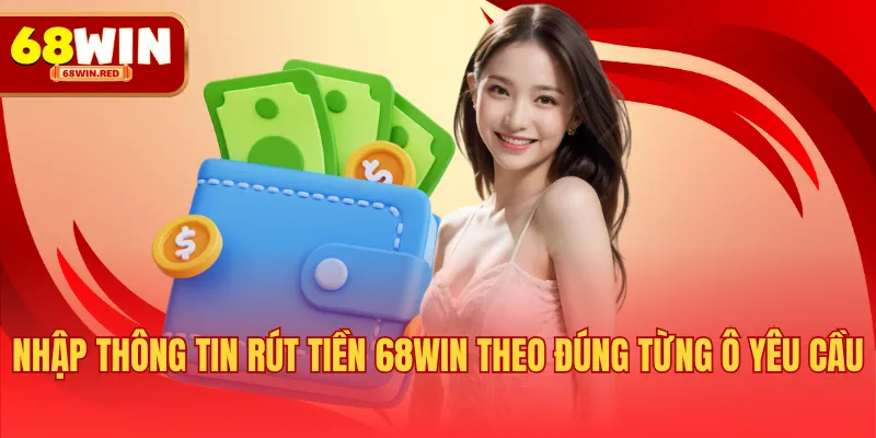 Nhập thông tin rút tiền 68WIN theo đúng từng ô yêu cầu